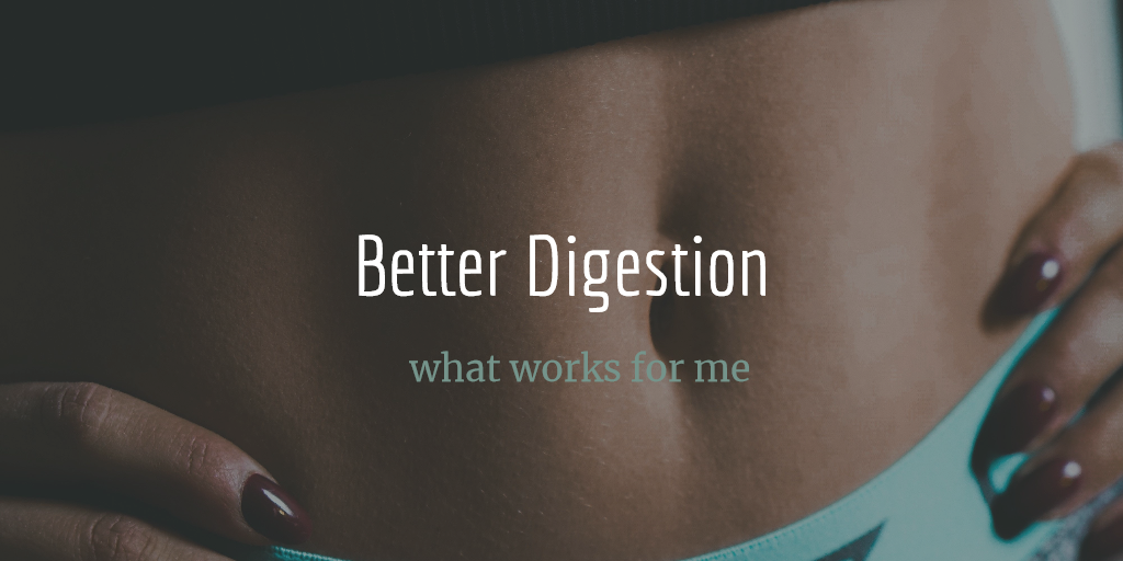 Better digestion // what works for me